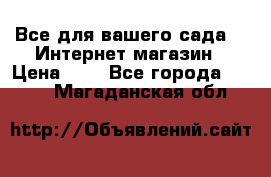 Все для вашего сада!!!!Интернет магазин › Цена ­ 1 - Все города  »    . Магаданская обл.